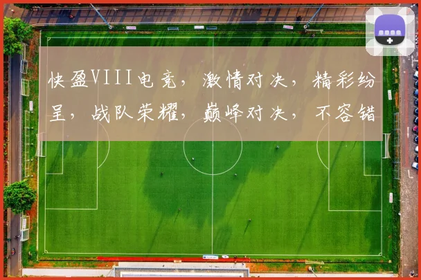 快盈VIII电竞，激情对决，精彩纷呈，战队荣耀，巅峰对决，不容错过，三重惊喜，等你来战