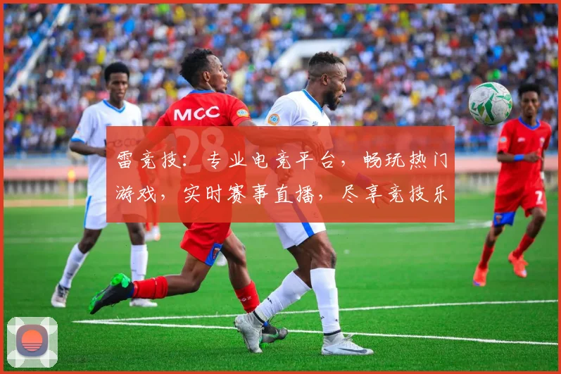 雷竞技：专业电竞平台，畅玩热门游戏，实时赛事直播，尽享竞技乐趣，三重福利等你来