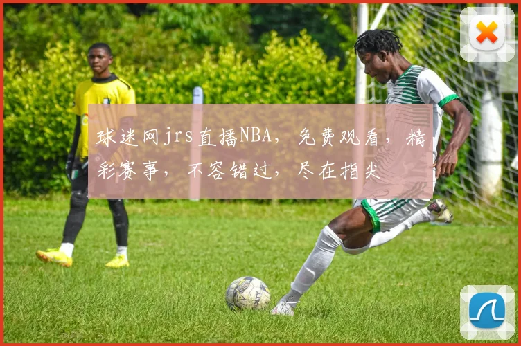 球迷网jrs直播NBA，免费观看，精彩赛事，不容错过，尽在指尖