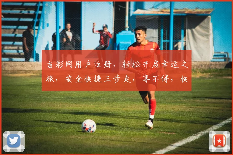 吉彩网用户注册，轻松开启幸运之旅，安全快捷三步走，享不停，快来体验