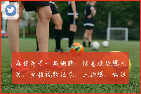 麻将高手一局胡牌，惊喜连连爆大奖，全程视频记录，三连爆，错过等一年